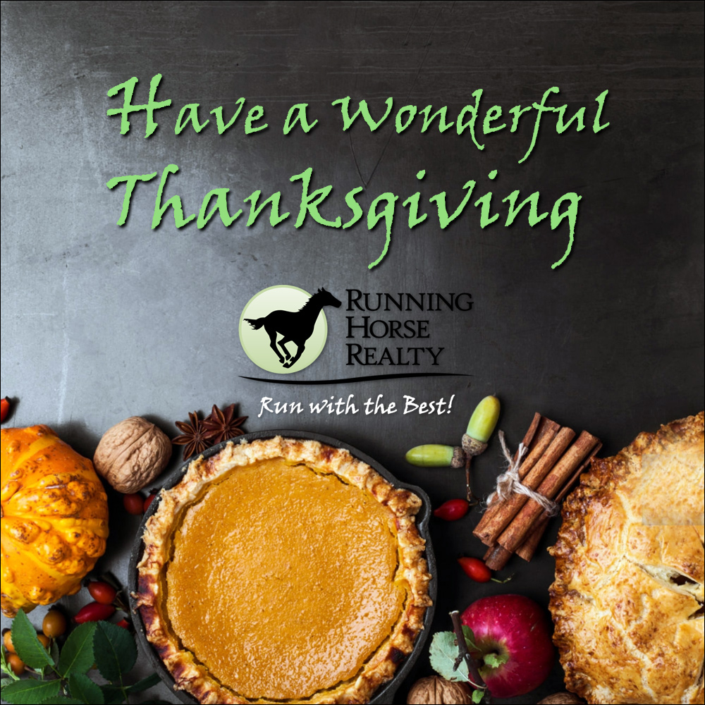 a HapFrom Your Team at Running Horse Realty, we wish you all Have a Happy Thanksgiving. Please call for an appointment for weekdays, evenings, and weekends.y Thanksgiving from Running Horse Realty